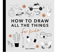 All the Things How to Draw Books for Kids by A Koch A Koch (Auteur)