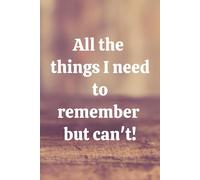All the things I need to remember but can't!: Password, Medicine, Expenses, Birthday Reminder, Journal/Diary, Large Print, Easy To Read 6x9. Extra Weeks and Lined Paper.