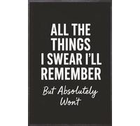All The Things I Swear I’ll Remember: But Absolutely Won’t - A Hilariously Useless Notebook for Forgetful Geniuses