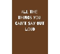All the things you can't say out loud: A journal to write down the good, the bad and the ugly | 6x9 inches | 200 pages | Great gift for all ages, ... self-reflection, self-help, holiday, vacation