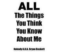 All the Things You Think You Know about Me Baskett, Nobody A. K. a. Bryan (Auteur)