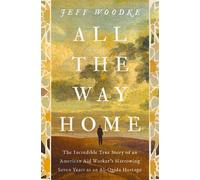 All the Way Home The Incredible True Story of an American Aid Worker's Harrowing Seven Years as an Al-Qaida Hostage - Jeff Woodke - Zondervan - ebook (ePub) - Livre