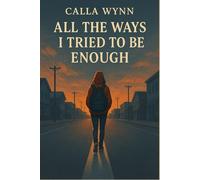 All the Ways I Tried to Be Enough: A quiet coming-of-age novel about identity, invisible girls, and finding the family you choose