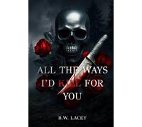 All the Ways I'd Kill for You