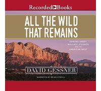 All the Wild That Remains: Edward Abbey, Wallace Stegner, and the American West