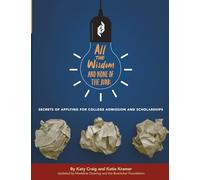 All the Wisdom and None of the Junk: Secrets of Applying for College Admission and Scholarships