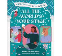 All the World's Your Stage Shakespeare for Today: Discover the World of Shakespeare Through 8 of His Most Famous Plays