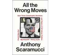 All the Wrong Moves How Three Catastrophic Decisions and Years of Sh*tshow Politics Led to Trump - and How We Find a Way Out - Anthony Scaramucci - Vintage digital - ebook (ePub) - Livre