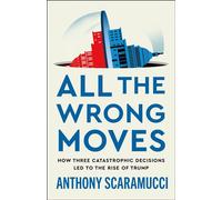 All the Wrong Moves How Three Catastrophic Decisions Led to the Rise of Trump - Anthony Scaramucci - Henry holt and co. - ebook (ePub) - Livre