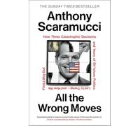 All the Wrong Moves: The must-read, explosive insider story and Sunday Times bestseller from the host of The Rest Is Politics US