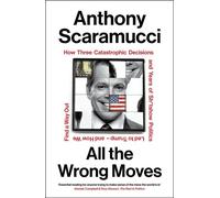All the Wrong Moves The must-read, explosive insider story of the biggest mistakes in US history from the host of The Rest Is Politics US - Anthony Scaramucci - Vintage digital - ebook (ePub) - Livre