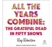 All the Years Combine: The Grateful Dead in Fifty Shows