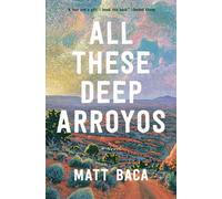 All These Deep Arroyos A Novel - Matt Baca - Bloomsbury Publishing - ebook (ePub) - Livre