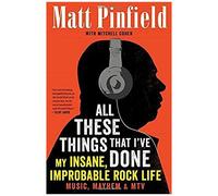 All These Things That I've Done: My Insane, Improbable Rock Life