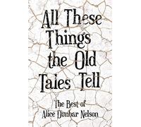 All These Things The Old Tales Tell - The Selected Poetry Of Alice Dunbar Nelson