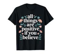 All Things are Positive If You Believe - T-Shirt