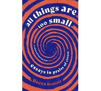 All Things Are Too Small: Essays in Praise of Excess