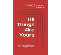 All Things Are Yours: Your Heavenly Mandate for Earthly Dominion