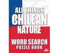 ALL THINGS CHILEAN NATURE - Word Search Puzzle Book: Word Find Adult Large Print | Chilean Themed | Brain Games While Discovering The Nature of The Republic of Chile