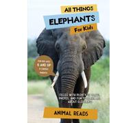 All Things Elephants For Kids: Filled With Plenty of Facts, Photos, and Fun to Learn all About Elephants
