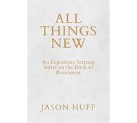 All Things New: An Expository Sermon Series on the Book of Revelation