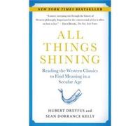 All Things Shining Reading the Western Classics to Find Meaning in a Secular Age by Hubert Dreyfus & Sean Dorrance Kelly Hubert Dreyfus Sean Dorrance Kelly (Auteur)