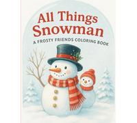 All Things Snowman: A Frosty Friends Coloring Book: 50 Fun and Creative snowman coloring pages and designs! Makes a perfect stocking stuffer for anyone who enjoys cute, frosty snowmen
