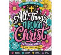 All Things Through Christ: 59 Inspiring Christian Coloring Pages Featuring Scripture-Inspired Affirmations, Faith-Based Encouragement, and Relaxing Floral Designs for Women and Teens