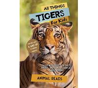 All Things Tigers For Kids: Filled With Plenty of Facts, Photos, and Fun to Learn all About Tigers