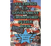 All Things U.S. Government Crossword Puzzle Book: Crossword Puzzles With Large, Easy to Read Print All About The U.S. Government, Presidents, First ... Puzzles - A Great Gift For A History Buff!