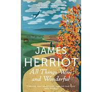 All Things Wise and Wonderful: The Classic Memoirs of a Yorkshire Country Vet