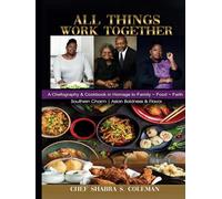 All Things Work Together: A Chefography & Cookbook in Homage to Family, Food, Faith
