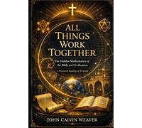 ALL THINGS WORK TOGETHER: The Hidden Mathematics of the Bible and Civilization