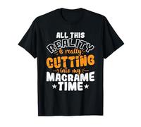 All This Reality is Really Cutting Into My macramé Time T-Shirt
