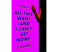 All This Want (and I Can't Get None) Stories - T Clark - One World - ebook (ePub) - Livre