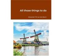 All those things to do - Alexander P M van den Bosch - Lulu Press Inc. - Livre en Anglais Alexander P M van den BoschAlexander P M van den Bosch (Auteur)
