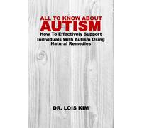 ALL TO KNOW ABOUT AUTISM: How To Effectively Support Individuals With Autism Using Natural Remedies