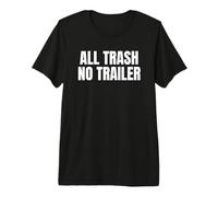 All Trash No Trailer Funny White Trash Humor Bold Saying T-Shirt Haut de Gamme