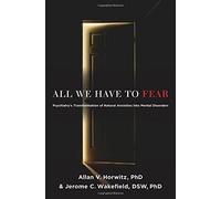 All We Have to Fear: Psychiatry's Transformation of Natural Anxieties into Mental Disorders by Allan V. Horwitz PhD Jerome C. Wakefield DSW PhD(2012-06-01)
