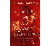 All We Lost Was Everything - Deine Liebe brennt wie Feuer Die neue Romantic Suspense der Autorin von »Everything we never said«: Eine gefährliche Liebe mit Haters-to-Lovers Trope - Sloan Harlow - FISC