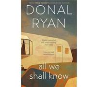 All We Shall Know by Donal Ryan Donal Ryan (Auteur)