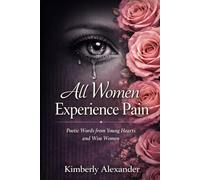 All Women Experience Pain: Poetic Words from Young Hearts and Wise Women