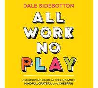 All Work No Play : Un Guide Surprenant pour se Sentir Plus conscient, Reconnaissant et Joyeux [Import]