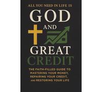All You Need in Life Is God and Great Credit: The Faith-Filled Guide To Mastering Your Money, Repairing Your Credit and Restoring Your Life