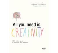 All you need is Creativity - 100 idées pour s'exercer au bonheur: Art-thérapie - bonheur - art journal - créativité - loisirs créatifs - bien-être - introspection