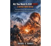 ALL YOU NEED IS KILL (2025): A CRITICAL MOVIE REVIEW - ANALYZING THE THEMES, TIME-LOOP STORYTELLING, AND HOW THE NEW ANIME REIMAGINES THE SCI-FI CLASSIC
