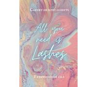 All you need is lashes - Carnet de suivi clients pour technicienne d'extensions de cils: Carnet de suivi clients pour lash artist