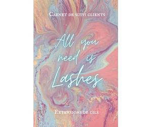 All you need is lashes - Carnet de suivi clients pour technicienne d'extensions de cils: Carnet de suivi clients pour lash artist