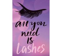 All You Need Is Lashes: Lash Artist Client Record Book.Appointment Tracker, Client History, Lash Mapping & Aftercare Notes Journal, 160 pages.
