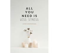All You Need is Less Stress: Find Calm Every Day via Simple Tips and Exercises